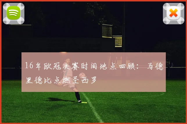 16年欧冠决赛时间地点回顾:马德里德比点燃圣西罗