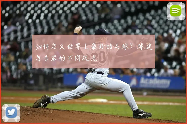 如何定义世界上最好的足球？球迷与专家的不同观点