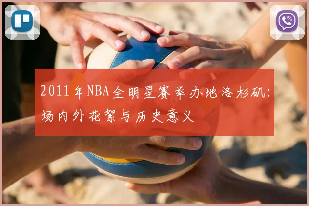 2011年NBA全明星赛举办地洛杉矶:场内外花絮与历史意义