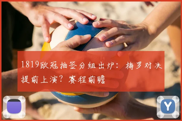 1819欧冠抽签分组出炉：梅罗对决提前上演？赛程前瞻